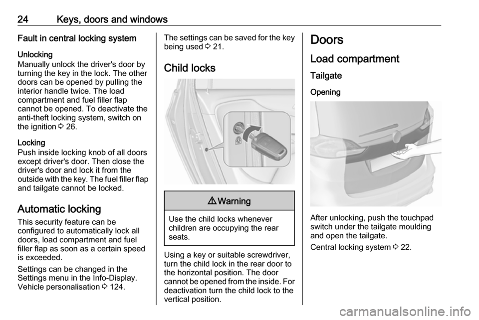 VAUXHALL ZAFIRA TOURER 2017.5  Owners Manual 24Keys, doors and windowsFault in central locking systemUnlocking
Manually unlock the drivers door by
turning the key in the lock. The other
doors can be opened by pulling the
interior handle twice. 