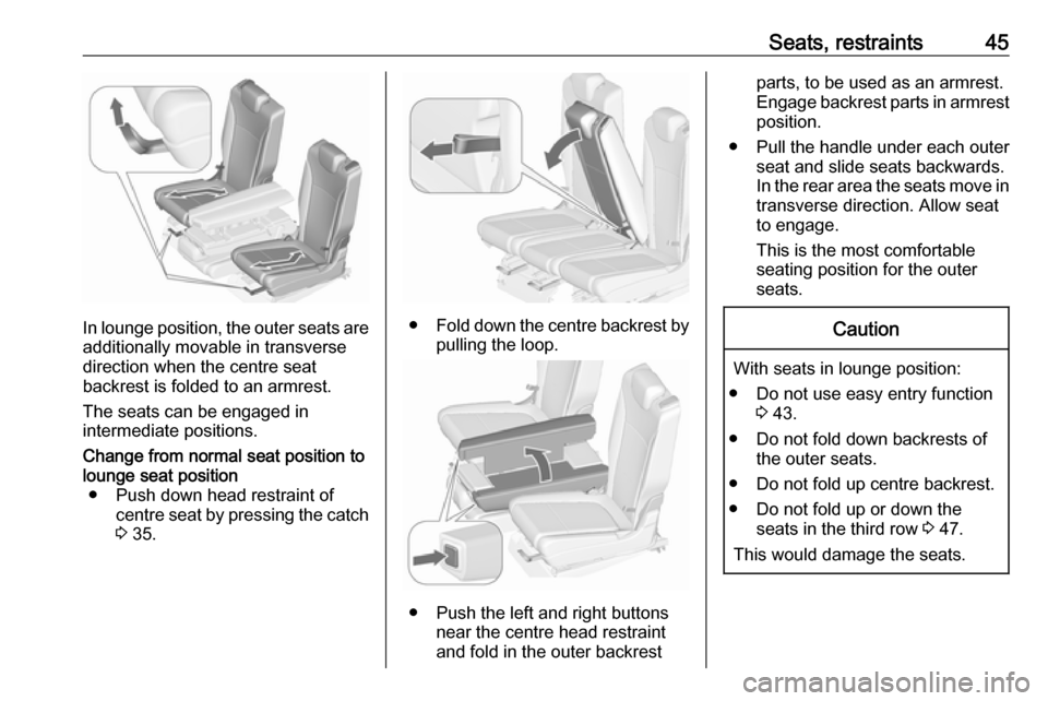 VAUXHALL ZAFIRA TOURER 2017.5 Owners Manual Seats, restraints45
In lounge position, the outer seats are
additionally movable in transverse
direction when the centre seat
backrest is folded to an armrest.
The seats can be engaged in
intermediate VAUXHALL ZAFIRA TOURER 2017.5 Owners Manual Seats, restraints45
In lounge position, the outer seats are
additionally movable in transverse
direction when the centre seat
backrest is folded to an armrest.
The seats can be engaged in
intermediate