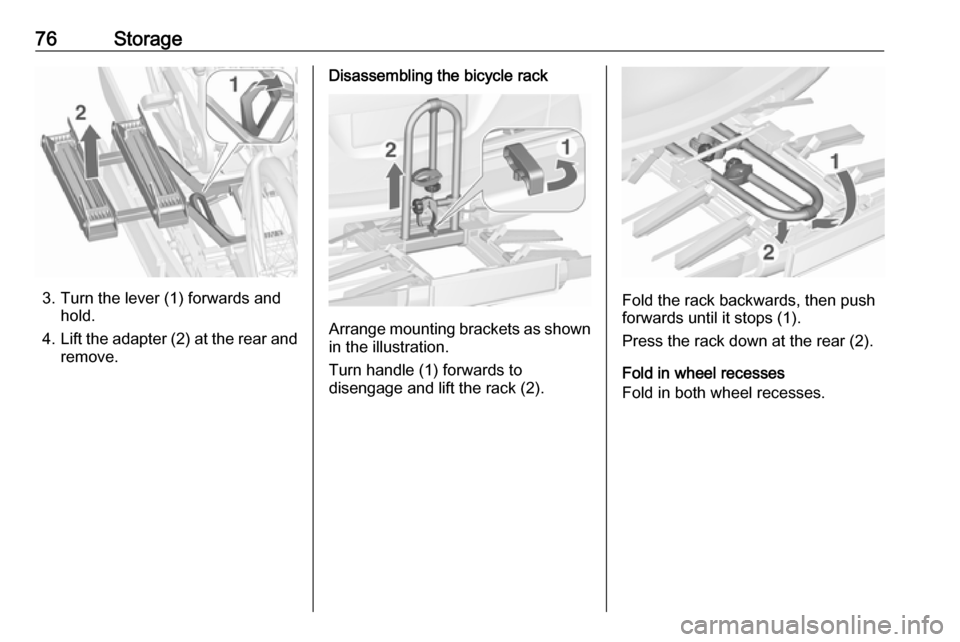VAUXHALL ZAFIRA TOURER 2017.5  Owners Manual 76Storage
3. Turn the lever (1) forwards andhold.
4. Lift the adapter (2) at the rear and
remove.
Disassembling the bicycle rack
Arrange mounting brackets as shown in the illustration.
Turn handle (1)