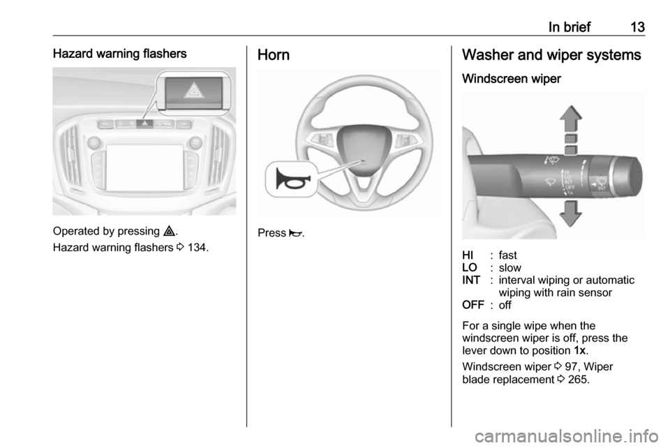VAUXHALL ZAFIRA TOURER 2018.5  Owners Manual In brief13Hazard warning flashers
Operated by pressing ¨.
Hazard warning flashers  3 134.
Horn
Press  j.
Washer and wiper systems
Windscreen wiperHI:fastLO:slowINT:interval wiping or automatic
wiping