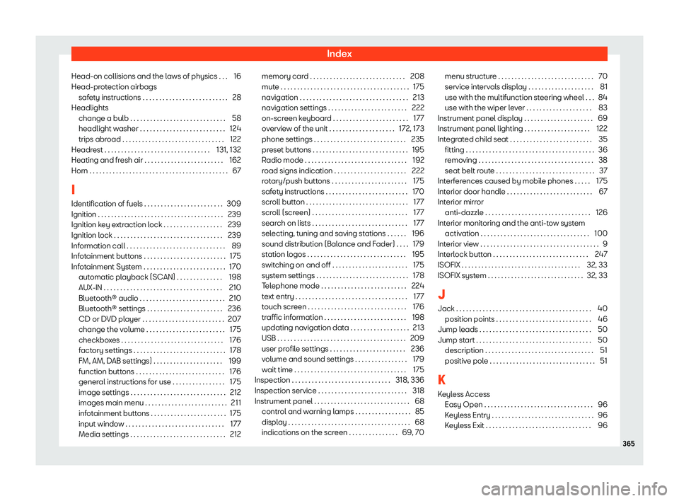 Seat Alhambra 2020  Owners Manual Index
Head-on collisions and the laws of physics . . . 16
Head-pr ot
ection airbags
saf et
y instructions . . . . . . . . . . . . . . . . . . . . . . . . . .
28
Headlights change a bulb . . . . . . . 