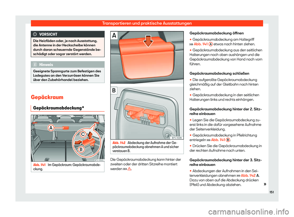 Seat Alhambra 2020  Betriebsanleitung (in German) Transportieren und praktische Ausstattungen
VORSICHT
Die Heizfäden oder, je nach Ausstattung,
die Ant enne in der Heckscheibe k
önnen
durch daran scheuernde Gegenstände be-
schädigt oder sogar zer