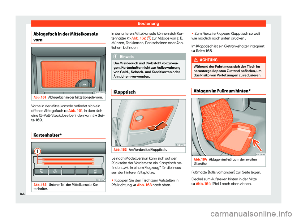 Seat Alhambra 2020  Betriebsanleitung (in German) Bedienung
Ablagefach in der Mittelkonsole
v orn Abb. 161 
Ablagefach in der Mittelkonsole vorn. Vorne in der Mittelkonsole befindet sich ein
off
enes Abl
agefach ››› Abb. 161, in dem sich
eine 1