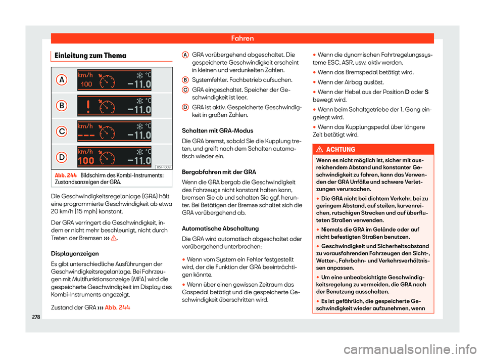 Seat Alhambra 2020 Betriebsanleitung (in German) Fahren
Einleitung zum Thema Abb. 244
Bildschirm des Kombi-Instruments:
Zust andsanz
eigen der GRA. Die Geschwindigkeitsregelanlage (GRA) hält
eine pr
ogr
ammierte Geschwindigkeit ab etwa
20 km/h (1 Seat Alhambra 2020 Betriebsanleitung (in German) Fahren
Einleitung zum Thema Abb. 244
Bildschirm des Kombi-Instruments:
Zust andsanz
eigen der GRA. Die Geschwindigkeitsregelanlage (GRA) hält
eine pr
ogr
ammierte Geschwindigkeit ab etwa
20 km/h (1