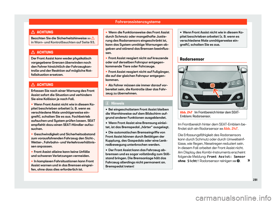 Seat Alhambra 2020  Betriebsanleitung (in German) Fahrerassistenzsysteme
ACHTUNG
Beachten Sie die Sicherheitshinweise  ››
› in Warn- und Kontrollleuchten auf Seite 93.
ACHTUNG
Der Front Assist kann weder physikalisch
v or

gegebene Grenzen übe