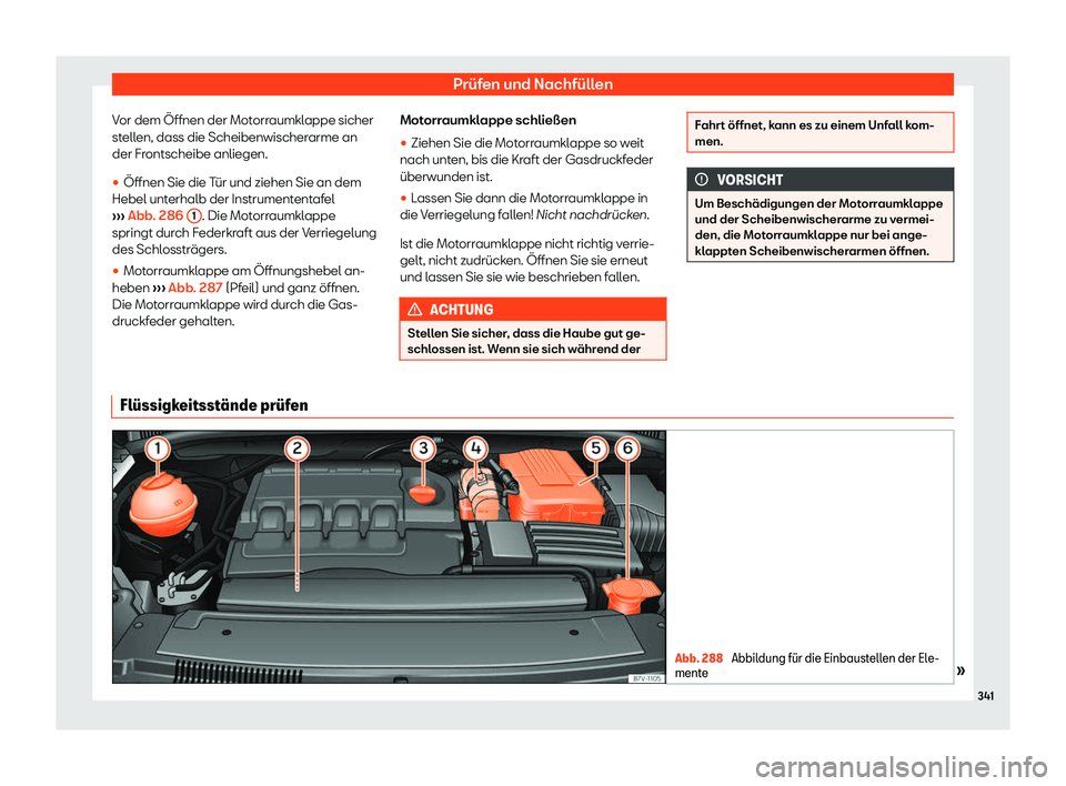 Seat Alhambra 2020  Betriebsanleitung (in German) Prüfen und Nachfüllen
Vor dem Öffnen der Motorraumklappe sicher
st ell
en, dass die Scheibenwischerarme an
der Frontscheibe anliegen.
