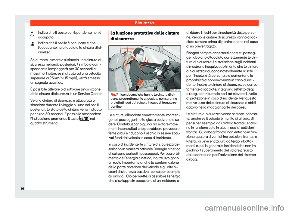 Seat Alhambra 2020 Manuale del proprietario (in Italian) Sicurezza
Indica che il posto corrispondente non è
occupat o
.
Indica che il sedile è occupato e che
l’occupante ha allacciato la cintura di si-
curezza.
Se durante la marcia si slaccia una cintur Seat Alhambra 2020 Manuale del proprietario (in Italian) Sicurezza
Indica che il posto corrispondente non è
occupat o
.
Indica che il sedile è occupato e che
l’occupante ha allacciato la cintura di si-
curezza.
Se durante la marcia si slaccia una cintur