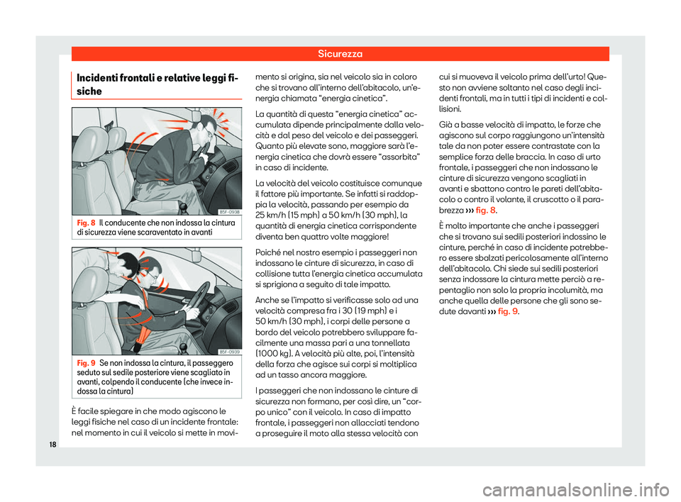 Seat Alhambra 2020 Manuale del proprietario (in Italian) Sicurezza
Incidenti frontali e relative leggi fi-
siche Fig. 8
Il conducente che non indossa la cintura
di sicur e
zza viene scaraventato in avanti Fig. 9
Se non indossa la cintura, il passeggero
sedu Seat Alhambra 2020 Manuale del proprietario (in Italian) Sicurezza
Incidenti frontali e relative leggi fi-
siche Fig. 8
Il conducente che non indossa la cintura
di sicur e
zza viene scaraventato in avanti Fig. 9
Se non indossa la cintura, il passeggero
sedu