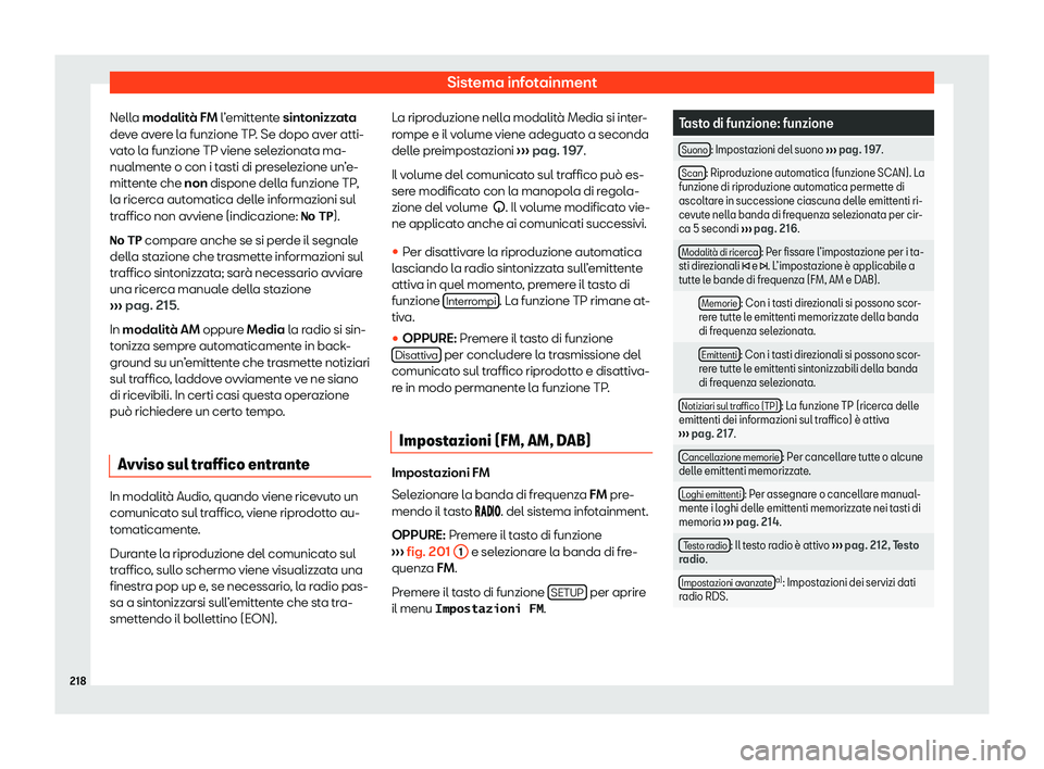 Seat Alhambra 2020 Manuale del proprietario (in Italian) Sistema infotainment
Nella modalit à FM
l’emittente sintonizzata
deve avere la funzione TP. Se dopo aver atti-
vato la funzione TP viene selezionata ma-
nualmente o con i tasti di preselezione un Seat Alhambra 2020 Manuale del proprietario (in Italian) Sistema infotainment
Nella modalit à FM
l’emittente sintonizzata
deve avere la funzione TP. Se dopo aver atti-
vato la funzione TP viene selezionata ma-
nualmente o con i tasti di preselezione un