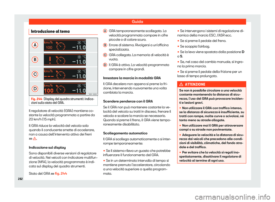 Seat Alhambra 2020 Manuale del proprietario (in Italian) Guida
Introduzione al tema Fig. 244
Display del quadro strumenti: indica-
zioni sull o st
ato del GRA. Il regolatore di velocità (GRA) mantiene co-
st
ant
e la velocità programmata a partire da
20 Seat Alhambra 2020 Manuale del proprietario (in Italian) Guida
Introduzione al tema Fig. 244
Display del quadro strumenti: indica-
zioni sull o st
ato del GRA. Il regolatore di velocità (GRA) mantiene co-
st
ant
e la velocità programmata a partire da
20