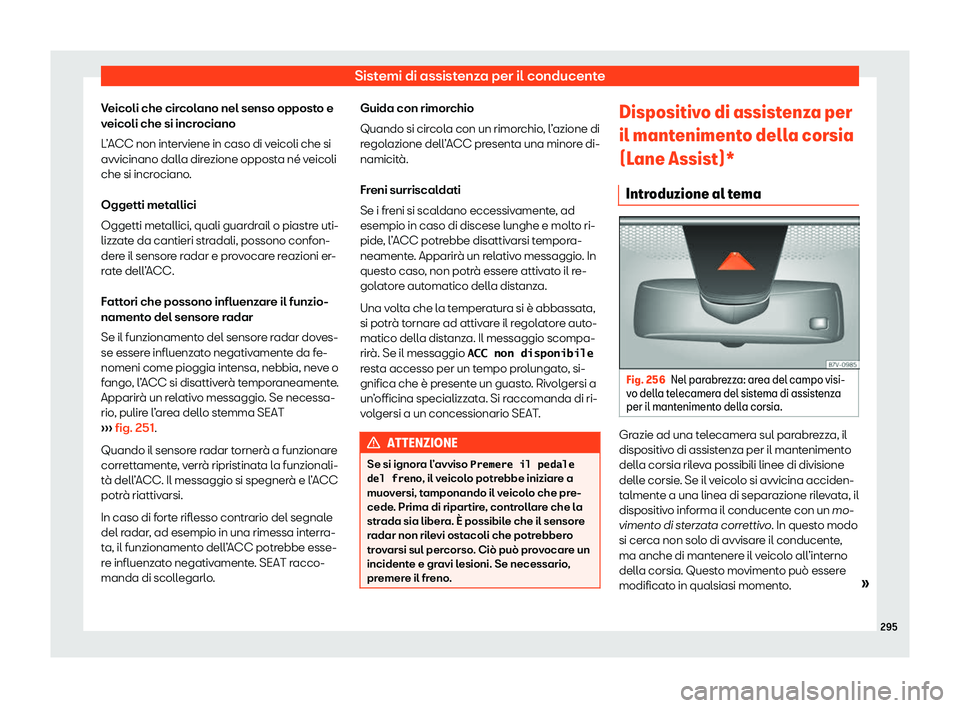 Seat Alhambra 2020 Manuale del proprietario (in Italian) Sistemi di assistenza per il conducente
Veicoli che circolano nel senso opposto e
v eicoli che si incr
ociano
L’ACC non interviene in caso di veicoli che si
avvicinano dalla direzione opposta né ve Seat Alhambra 2020 Manuale del proprietario (in Italian) Sistemi di assistenza per il conducente
Veicoli che circolano nel senso opposto e
v eicoli che si incr
ociano
L’ACC non interviene in caso di veicoli che si
avvicinano dalla direzione opposta né ve