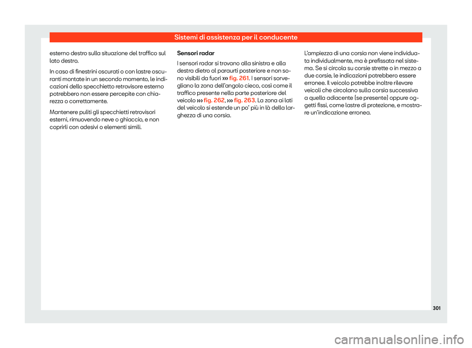 Seat Alhambra 2020 Manuale del proprietario (in Italian) Sistemi di assistenza per il conducente
esterno destro sulla situazione del traffico sul
l at
o destro.
In caso di finestrini oscurati o con lastre oscu-
ranti montate in un secondo momento, le indi-
Seat Alhambra 2020 Manuale del proprietario (in Italian) Sistemi di assistenza per il conducente
esterno destro sulla situazione del traffico sul
l at
o destro.
In caso di finestrini oscurati o con lastre oscu-
ranti montate in un secondo momento, le indi-