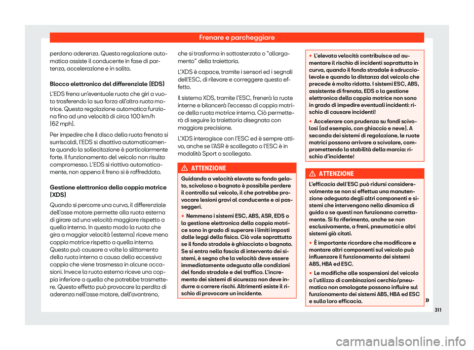 Seat Alhambra 2020  Manuale del proprietario (in Italian) Frenare e parcheggiare
perdano aderenza. Questa regolazione auto-
matica assist e il conducent
e in fase di par-
tenza, accelerazione e in salita.
Blocco elettronico del differenziale (EDS)
L’EDS fr