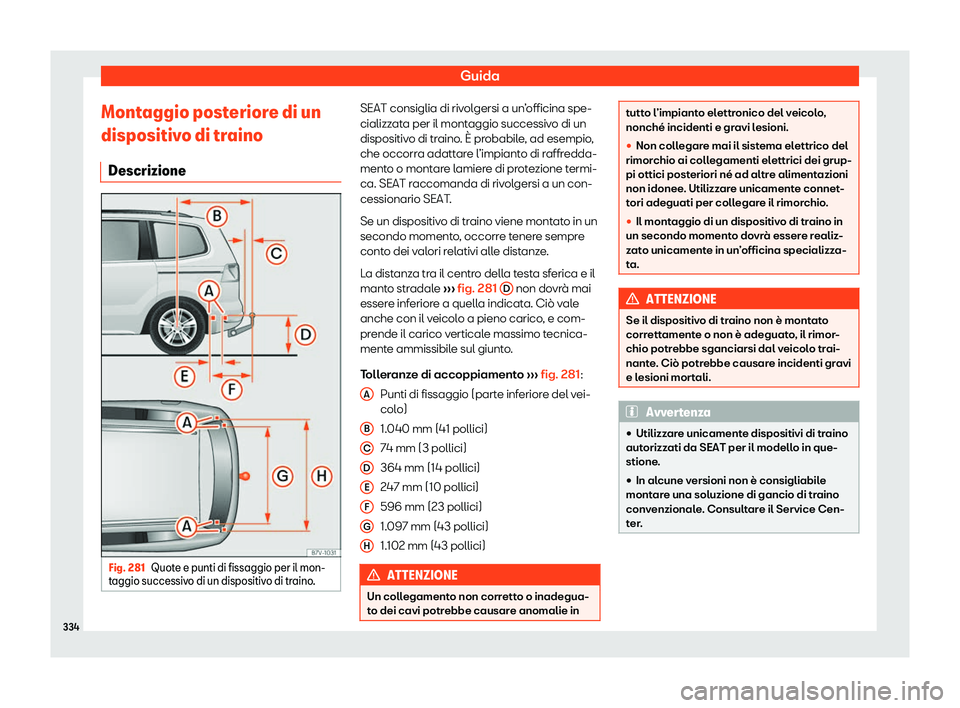 Seat Alhambra 2020 Manuale del proprietario (in Italian) Guida
Montaggio posteriore di un
dispositiv o di tr
aino
Descrizione Fig. 281
Quote e punti di fissaggio per il mon-
t aggio successiv
o di un dispositivo di traino. SEAT consiglia di rivolgersi a un Seat Alhambra 2020 Manuale del proprietario (in Italian) Guida
Montaggio posteriore di un
dispositiv o di tr
aino
Descrizione Fig. 281
Quote e punti di fissaggio per il mon-
t aggio successiv
o di un dispositivo di traino. SEAT consiglia di rivolgersi a un