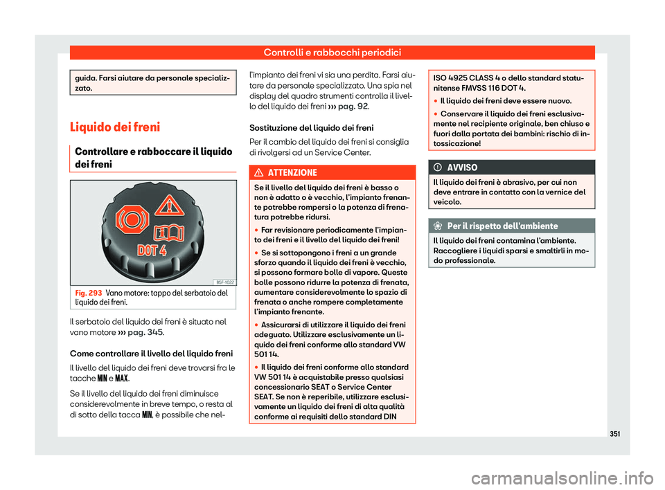 Seat Alhambra 2020 Manuale del proprietario (in Italian) Controlli e rabbocchi periodici
guida. Farsi aiutare da personale specializ-
z
at
o. Liquido dei freni
Contr oll
are e rabboccare il liquido
dei freni Fig. 293
Vano motore: tappo del serbatoio del
li Seat Alhambra 2020 Manuale del proprietario (in Italian) Controlli e rabbocchi periodici
guida. Farsi aiutare da personale specializ-
z
at
o. Liquido dei freni
Contr oll
are e rabboccare il liquido
dei freni Fig. 293
Vano motore: tappo del serbatoio del
li