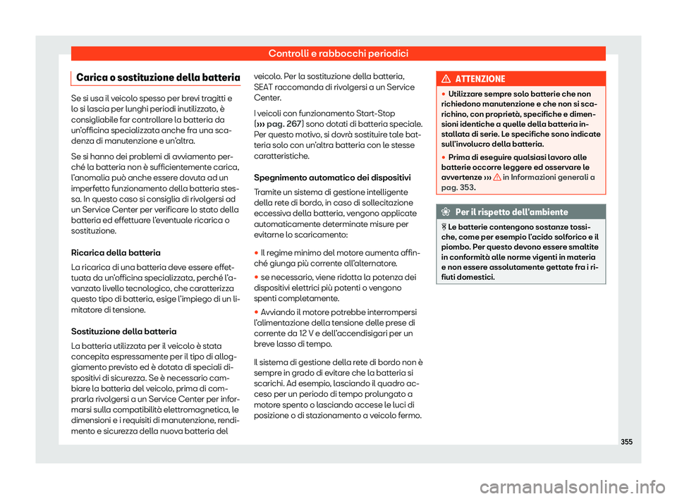 Seat Alhambra 2020 Manuale del proprietario (in Italian) Controlli e rabbocchi periodici
Carica o sostituzione della batteria Se si usa il veicolo spesso per brevi tragitti e
l
o si l
ascia per lunghi periodi inutilizzato, è
consigliabile far controllare l Seat Alhambra 2020 Manuale del proprietario (in Italian) Controlli e rabbocchi periodici
Carica o sostituzione della batteria Se si usa il veicolo spesso per brevi tragitti e
l
o si l
ascia per lunghi periodi inutilizzato, è
consigliabile far controllare l
