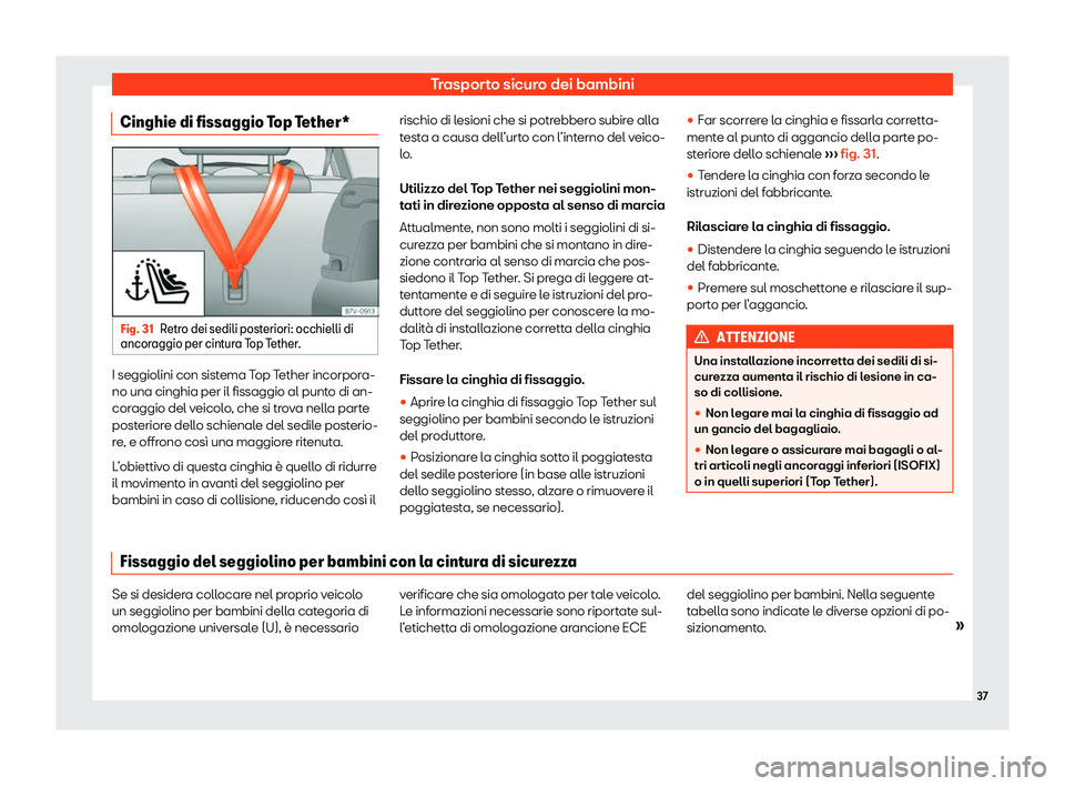 Seat Alhambra 2020 Manuale del proprietario (in Italian) Trasporto sicuro dei bambini
Cinghie di fissaggio Top Tether* Fig. 31
Retro dei sedili posteriori: occhielli di
ancor aggio per cint
ura Top Tether.I seggiolini con sistema Top Tether incorpora-
no un Seat Alhambra 2020 Manuale del proprietario (in Italian) Trasporto sicuro dei bambini
Cinghie di fissaggio Top Tether* Fig. 31
Retro dei sedili posteriori: occhielli di
ancor aggio per cint
ura Top Tether.I seggiolini con sistema Top Tether incorpora-
no un