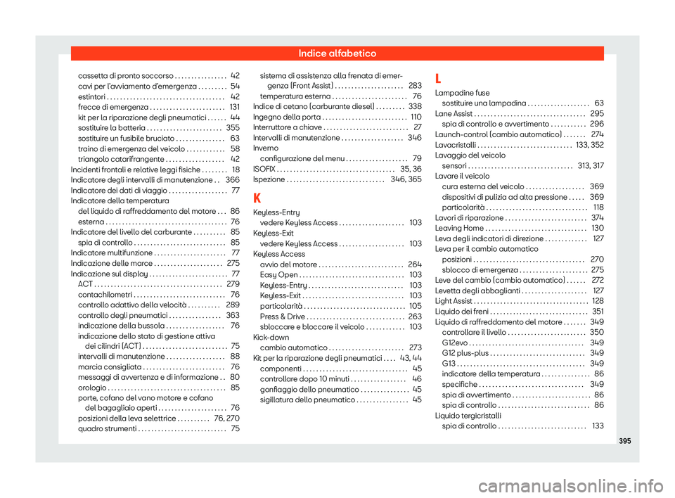 Seat Alhambra 2020 Manuale del proprietario (in Italian) Indice alfabetico
cassetta di pronto soccorso . . . . . . . . . . . . . . . . 42
cavi per l ’
avviamento d’emergenza . . . . . . . . . 54
estintori . . . . . . . . . . . . . . . . . . . . . . . . Seat Alhambra 2020 Manuale del proprietario (in Italian) Indice alfabetico
cassetta di pronto soccorso . . . . . . . . . . . . . . . . 42
cavi per l ’
avviamento d’emergenza . . . . . . . . . 54
estintori . . . . . . . . . . . . . . . . . . . . . . . .