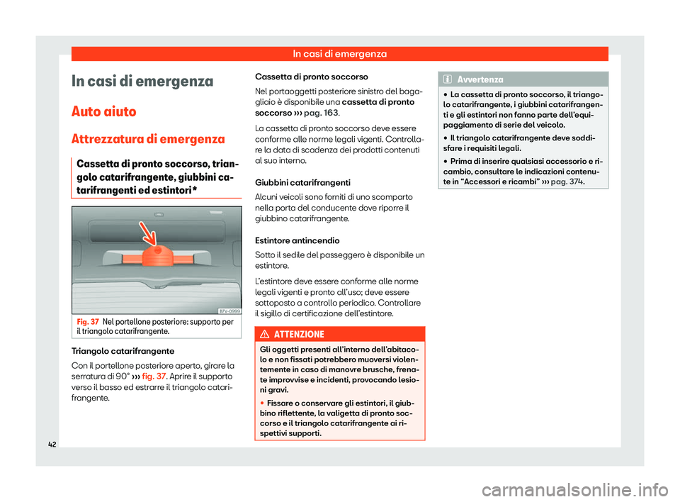 Seat Alhambra 2020 Manuale del proprietario (in Italian) In casi di emergenza
In casi di emergenza
Aut o aiut
o
Attrezzatura di emergenza Cassetta di pronto soccorso, trian-
golo catarifrangente, giubbini ca-
tarifrangenti ed estintori* Fig. 37
Nel portello Seat Alhambra 2020 Manuale del proprietario (in Italian) In casi di emergenza
In casi di emergenza
Aut o aiut
o
Attrezzatura di emergenza Cassetta di pronto soccorso, trian-
golo catarifrangente, giubbini ca-
tarifrangenti ed estintori* Fig. 37
Nel portello