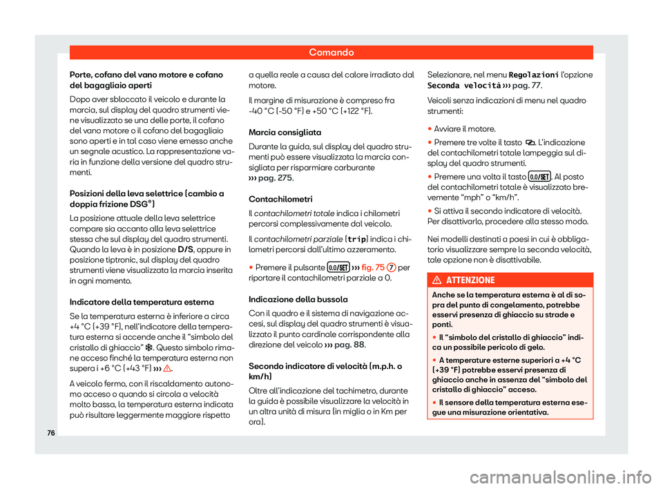 Seat Alhambra 2020 Manuale del proprietario (in Italian) Comando
Porte, cofano del vano motore e cofano
del bagagliaio aper ti
Dopo av
er sbloccato il veicolo e durante la
marcia, sul display del quadro strumenti vie-
ne visualizzato se una delle porte, il Seat Alhambra 2020 Manuale del proprietario (in Italian) Comando
Porte, cofano del vano motore e cofano
del bagagliaio aper ti
Dopo av
er sbloccato il veicolo e durante la
marcia, sul display del quadro strumenti vie-
ne visualizzato se una delle porte, il