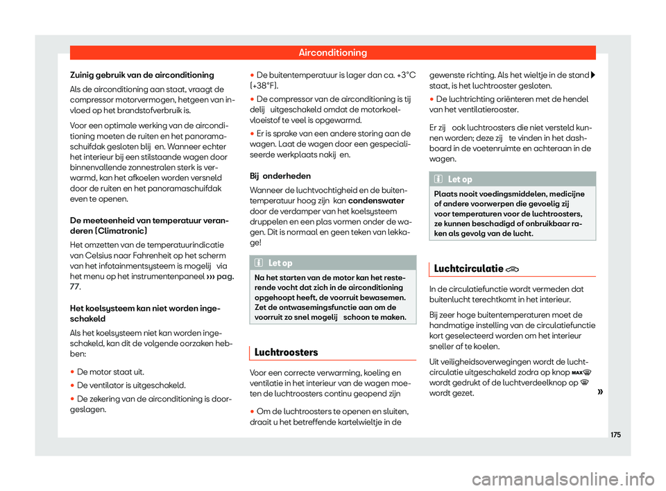 Seat Alhambra 2020  Handleiding (in Dutch) Airconditioning
Zuinig gebruik van de airconditioning
Al s de air
conditioning aan staat, vraagt de
compressor motorvermogen, hetgeen van in-
vloed op het brandstofverbruik is.
Voor een optimale werki