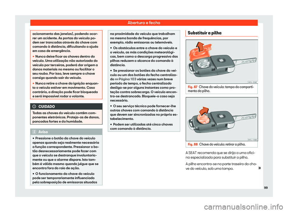 Seat Alhambra 2020  Manual do proprietário (in Portuguese)  Abertura e fecho
acionamento das janelas), podendo ocor-
r
er um acident
e. As portas do veículo po-
dem ser trancadas através da chave com
comando à distância, dificultando a ajuda
em caso de eme