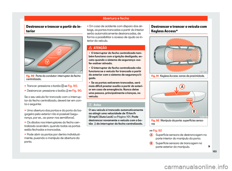 Seat Alhambra 2020  Manual do proprietário (in Portuguese)  Abertura e fecho
Destrancar e trancar a partir do in-
t erior Fig. 90
Porta do condutor: interruptor do fecho
centr aliz
ado. 