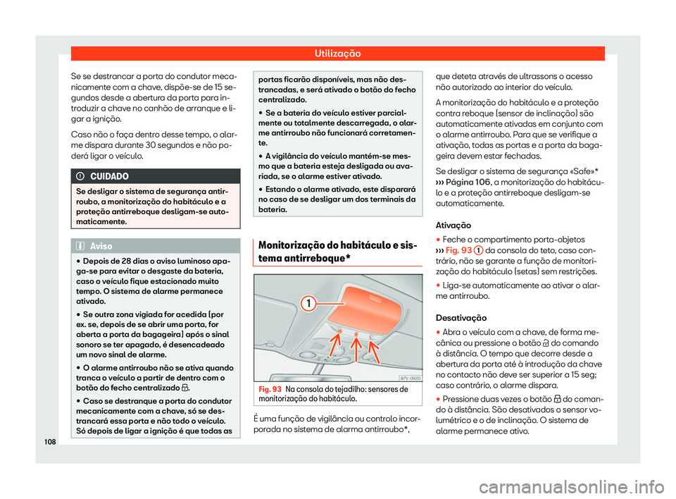 Seat Alhambra 2020  Manual do proprietário (in Portuguese)  Utilização
Se se destrancar a porta do condutor meca-
nicament e com a chav
e, dispõe-se de 15 se-
gundos desde a abertura da porta para in-
troduzir a chave no canhão de arranque e li-
gar a igni