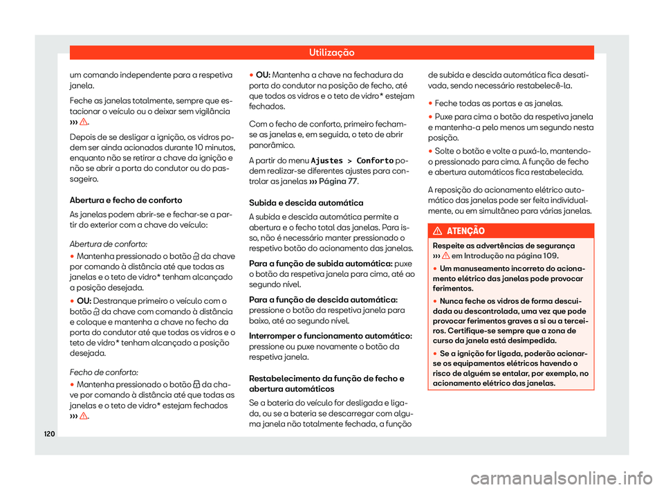 Seat Alhambra 2020  Manual do proprietário (in Portuguese)  Utilização
um comando independente para a respetiva
janel a.
F
eche as janelas totalmente, sempre que es-
tacionar o veículo ou o deixar sem vigilância
›››  .
Depois de se desligar a igniç
