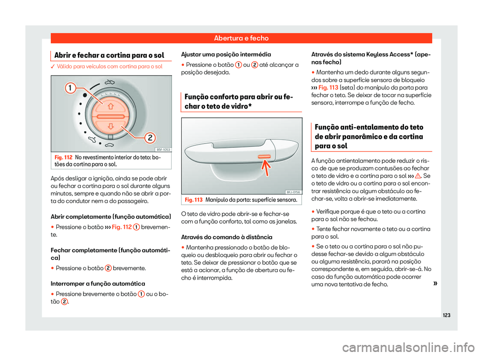 Seat Alhambra 2020  Manual do proprietário (in Portuguese)  Abertura e fecho
Abrir e fechar a cortina para o sol � V
álido para veículos com cortina para o sol Fig. 112
No revestimento interior do teto: bo-
t 