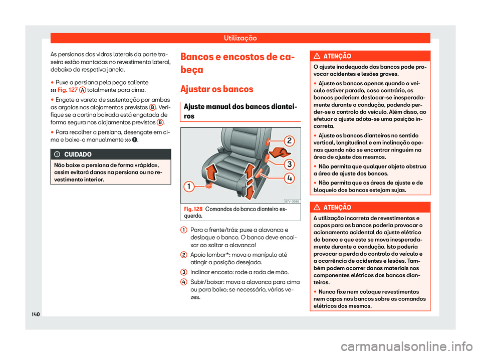 Seat Alhambra 2020  Manual do proprietário (in Portuguese)  Utilização
As persianas dos vidros laterais da parte tra-
seir a est
ão montadas no revestimento lateral,
debaixo da respetiva janela.
