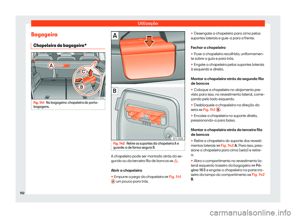 Seat Alhambra 2020  Manual do proprietário (in Portuguese)  Utilização
Bagageira Chapel eir
a da bagageira*Fig. 141
Na bagageira: chapeleira do porta-
bagagens. Fig. 142
Retire os suportes da chapeleira A e
guar de-a de f

orma segura B. A chapeleira pode se
