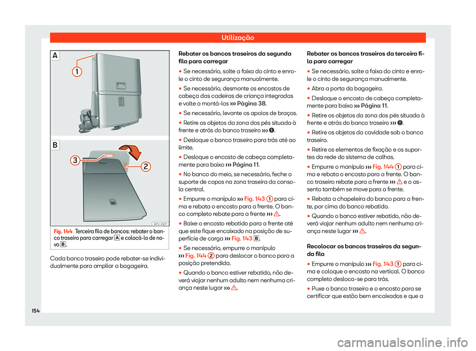 Seat Alhambra 2020  Manual do proprietário (in Portuguese)  Utilização
Fig. 144
Terceira fila de bancos: rebater o ban-
co tr aseir
o para carregar � e coloc
