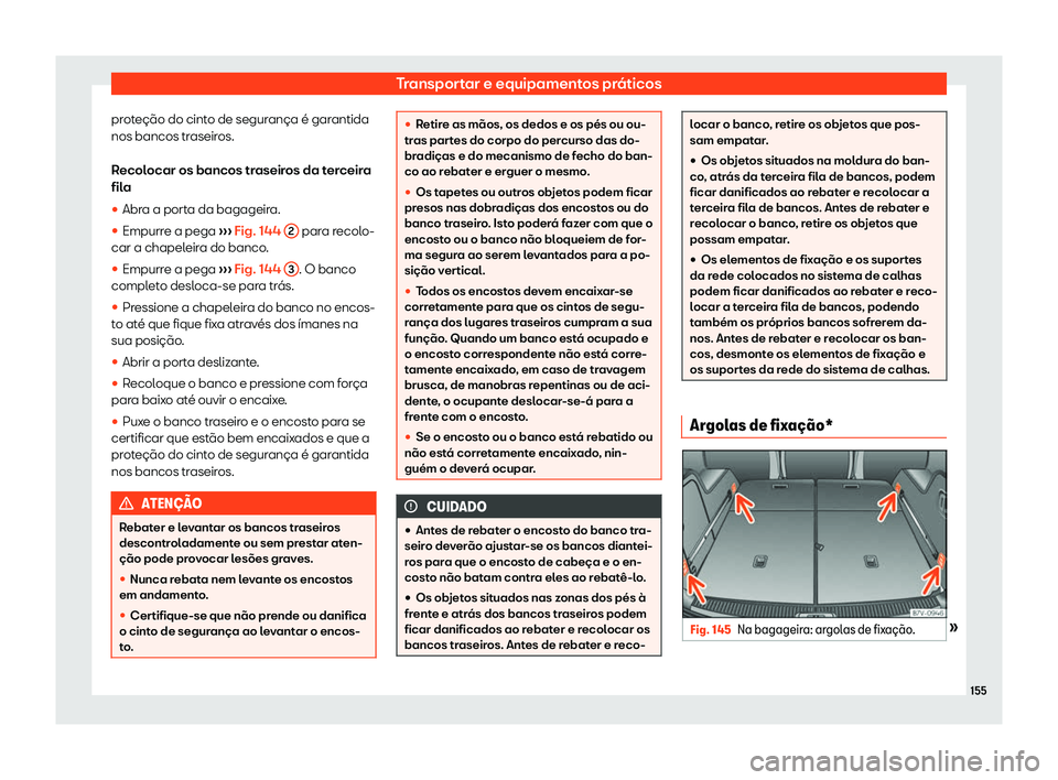Seat Alhambra 2020  Manual do proprietário (in Portuguese)  Transportar e equipamentos práticos
proteção do cinto de segurança é garantida
nos bancos tr aseir
os.
Recolocar os bancos traseiros da terceira
fila
