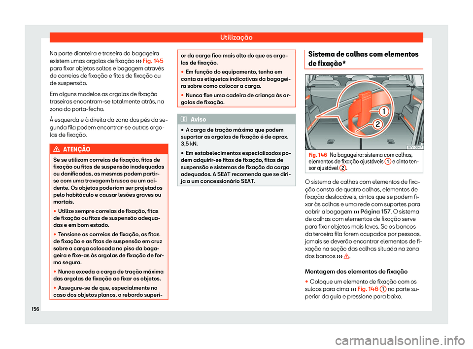 Seat Alhambra 2020  Manual do proprietário (in Portuguese)  Utilização
Na parte dianteira e traseira da bagageira
e xist
em umas argolas de fixação  ››› Fig. 145
para fixar objetos soltos e bagagem através
de correias de fixação e fitas de fixaç