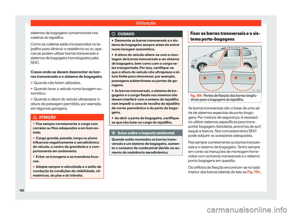 Seat Alhambra 2020  Manual do proprietário (in Portuguese)  Utilização
sistemas de bagageira convencionais nas
cal eir
as do tejadilho.
Como as caleiras estão incorporadas no te-
jadilho para diminuir a resistência ao ar, ape-
nas se podem utilizar barras 