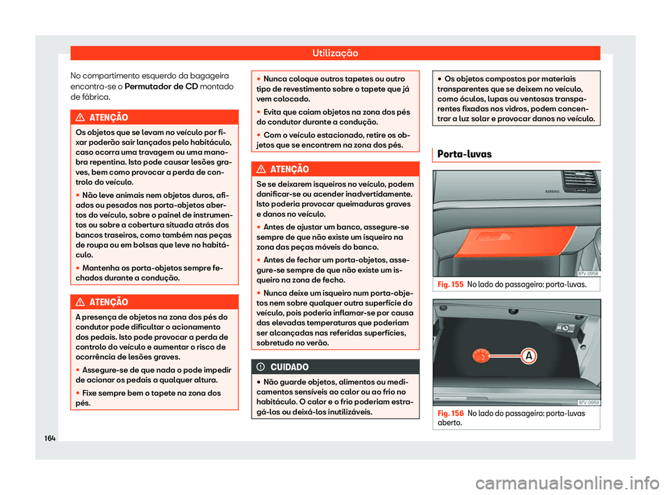 Seat Alhambra 2020  Manual do proprietário (in Portuguese)  Utilização
No compartimento esquerdo da bagageira
encontr a-se o 
Permutador de CD montado
de fábrica. ATEN