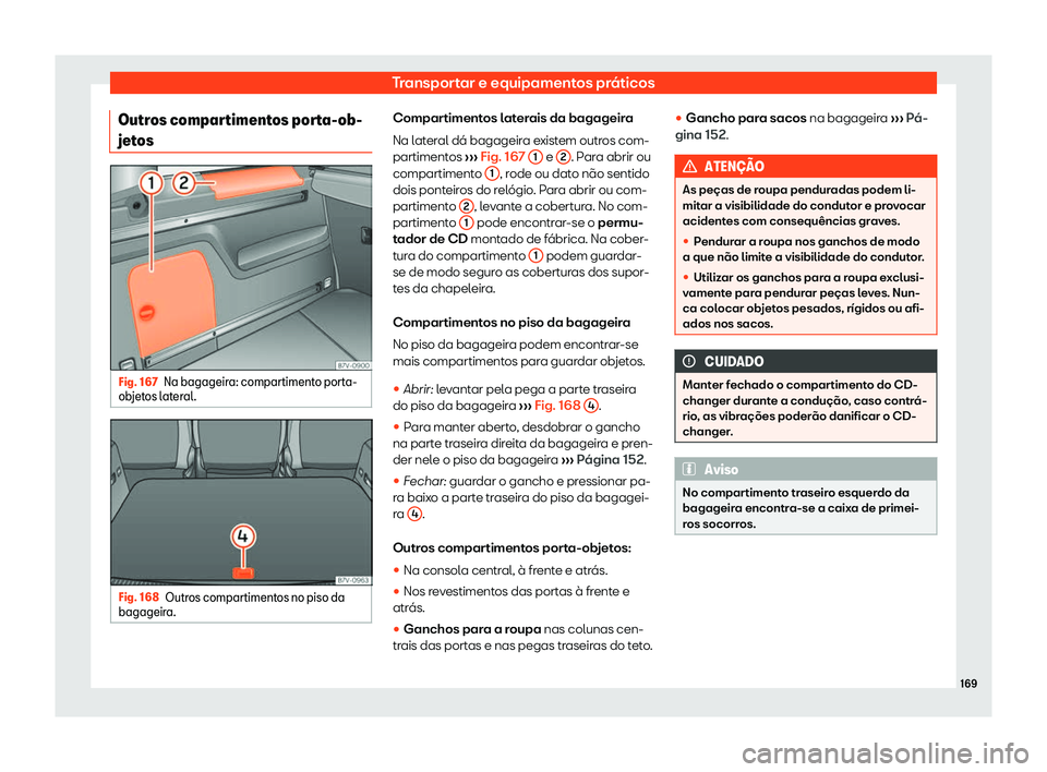Seat Alhambra 2020  Manual do proprietário (in Portuguese)  Transportar e equipamentos práticos
Outros compartimentos porta-ob-
jet os Fig. 167
Na bagageira: compartimento porta-
ob jet
os lateral. Fig. 168
Outros compartimentos no piso da
bagageir a. Compart