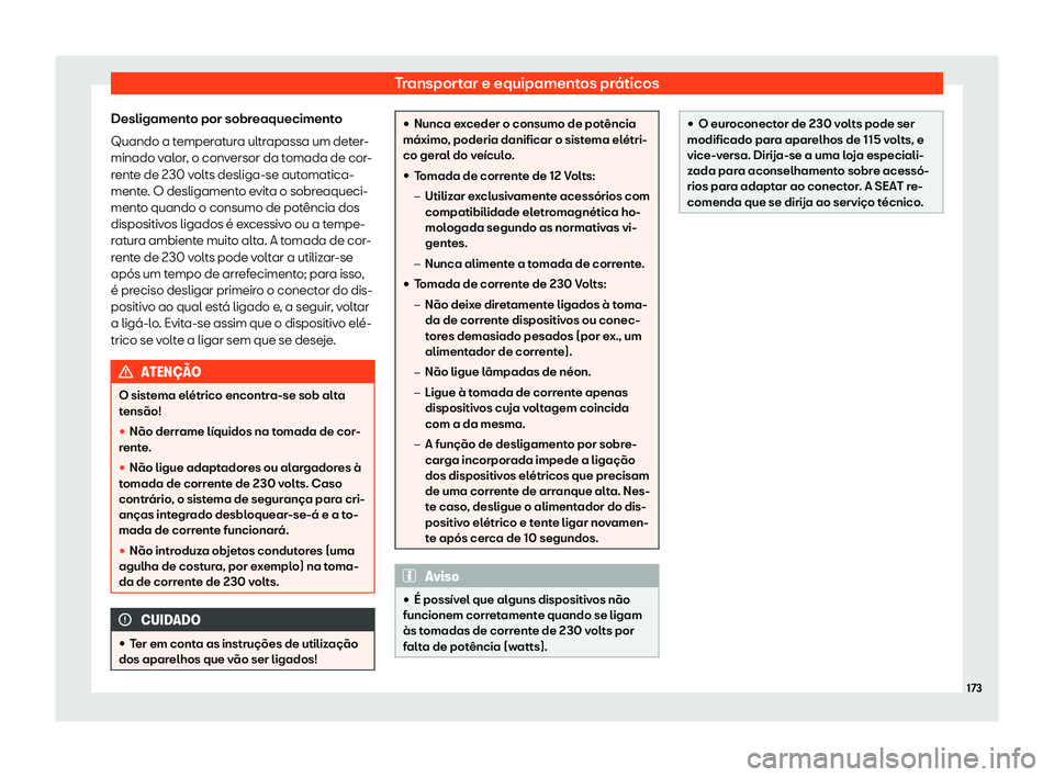 Seat Alhambra 2020  Manual do proprietário (in Portuguese)  Transportar e equipamentos práticos
Desligamento por sobreaquecimento
Quando a t emper
atura ultrapassa um deter-
minado valor, o conversor da tomada de cor-
rente de 230 volts desliga-se automatica-