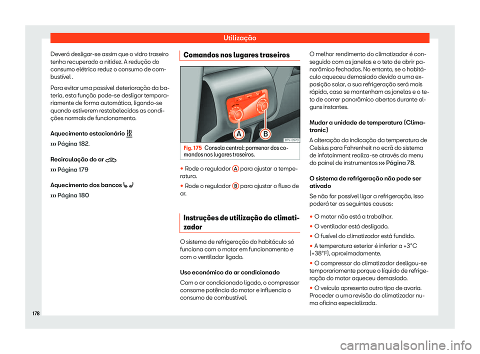Seat Alhambra 2020  Manual do proprietário (in Portuguese)  Utilização
Deverá desligar-se assim que o vidro traseiro
t enha r
ecuperado a nitidez. A redução do
consumo elétrico reduz o consumo de com-
bustível .
Para evitar uma possível deterioração 