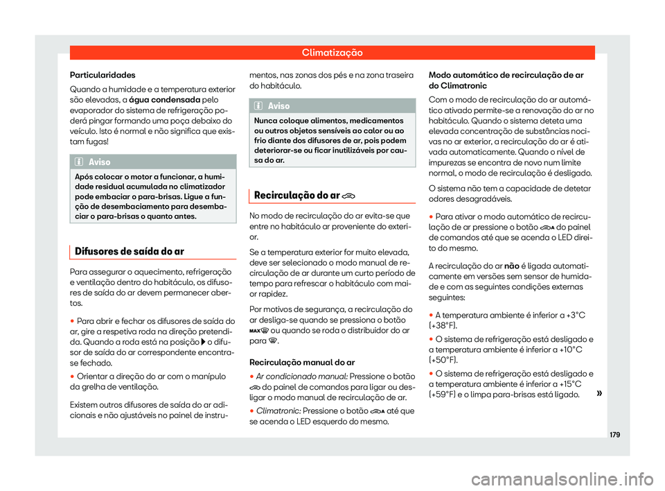 Seat Alhambra 2020  Manual do proprietário (in Portuguese)  Climatização
Particularidades
Quando a humidade e a t emper
atura exterior
são elevadas, a água condensada pelo
evaporador do sistema de refrigeração po-
derá pingar formando uma poça debaixo 