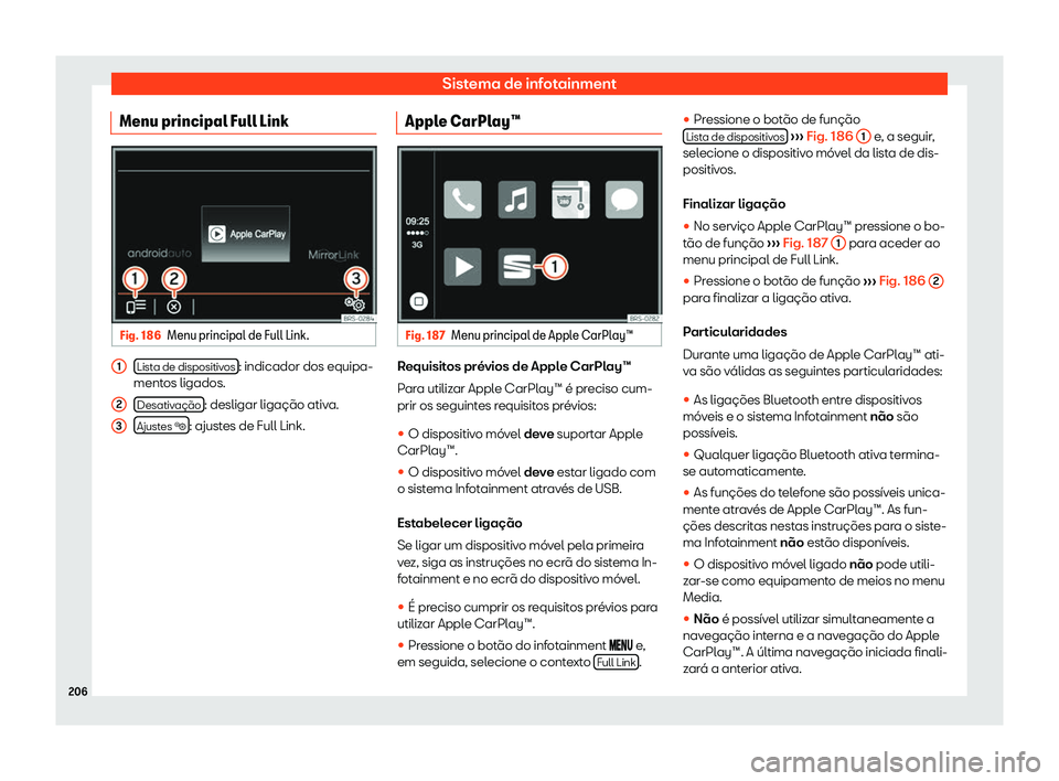 Seat Alhambra 2020  Manual do proprietário (in Portuguese)  Sistema de infotainment
Menu principal Full Link Fig. 186
Menu principal de Full Link. Lista de dispositivos : indicador dos equipa-
ment os ligados.
Desativ
ação : desligar ligação ativa.
Ajust e