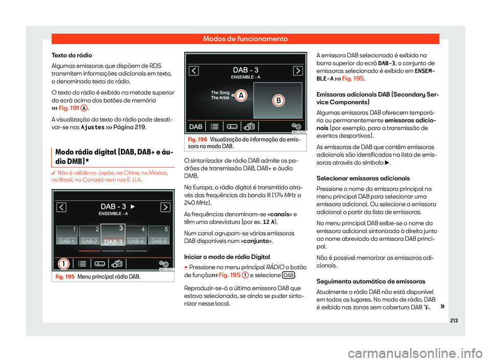 Seat Alhambra 2020  Manual do proprietário (in Portuguese)  Modos de funcionamento
Texto do rádio
Al gumas emissor
as que dispõem de RDS
transmitem informações adicionais em texto,
o denominado texto do rádio.
O texto do rádio é exibido na metade superi