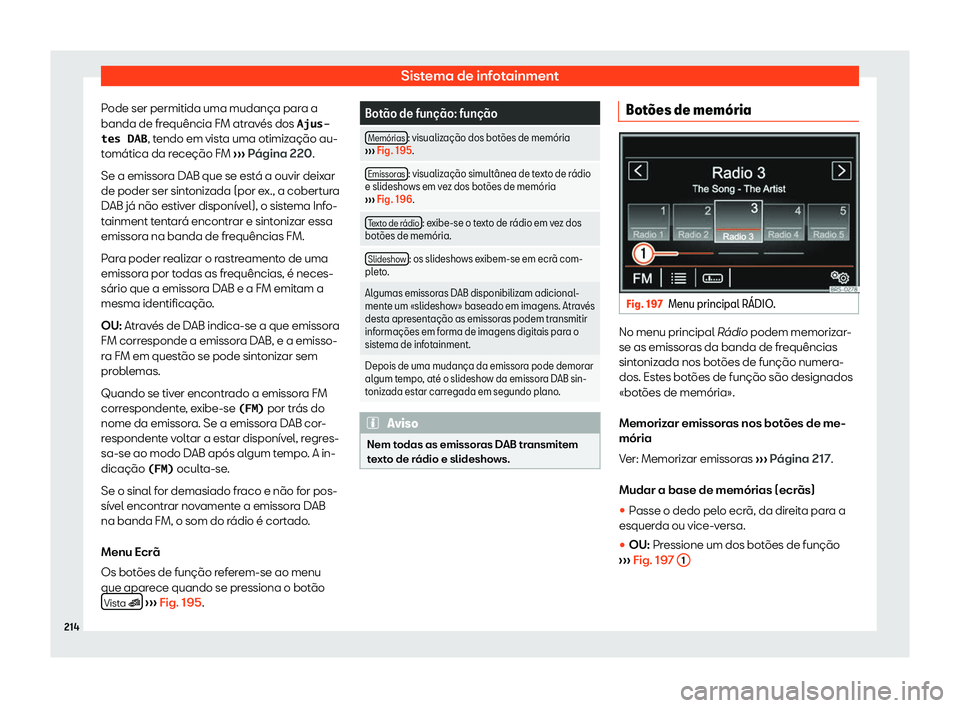 Seat Alhambra 2020  Manual do proprietário (in Portuguese)  Sistema de infotainment
Pode ser permitida uma mudança para a
banda de fr equência FM atr
avés dos �A�j�u�s�-
�t�e�s� �D�A�B , tendo em vista uma otimização au-
tomática da receção FM  ››