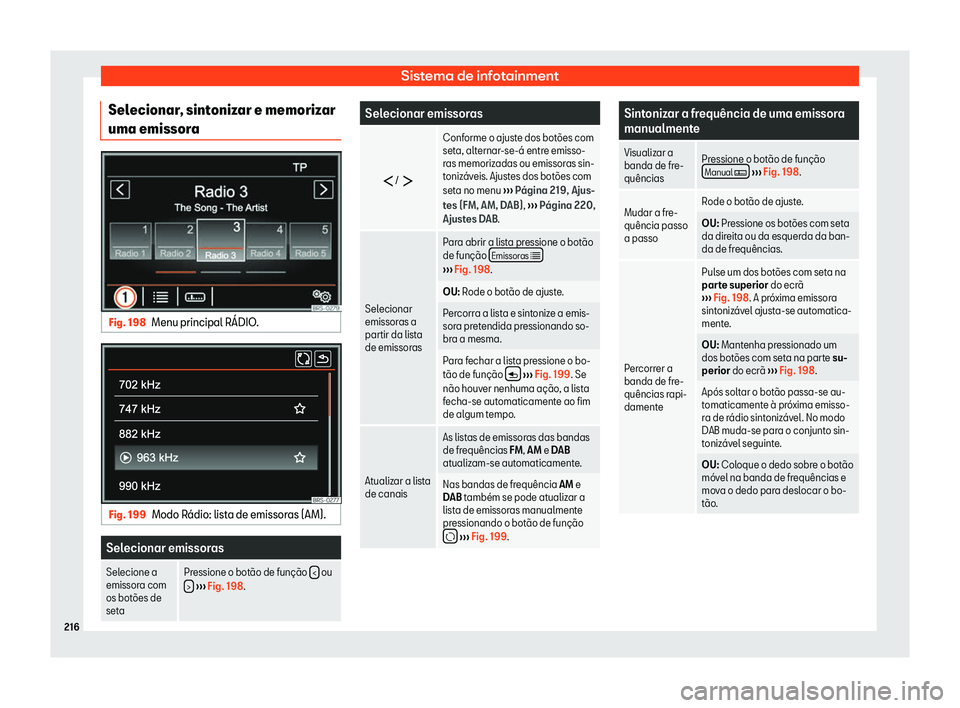 Seat Alhambra 2020  Manual do proprietário (in Portuguese)  Sistema de infotainment
Selecionar, sintonizar e memorizar
uma emissor aFig. 198
Menu principal R