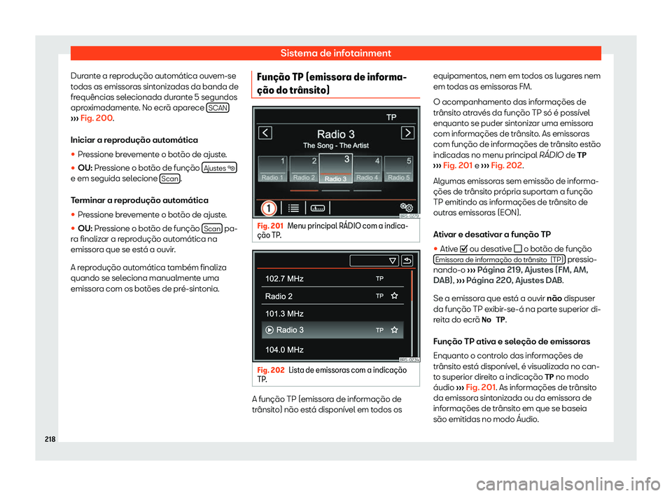 Seat Alhambra 2020  Manual do proprietário (in Portuguese)  Sistema de infotainment
Durante a reprodução automática ouvem-se
t odas as emissor
as sintonizadas da banda de
frequências selecionada durante 5 segundos
aproximadamente. No ecrã aparece  SCAN›