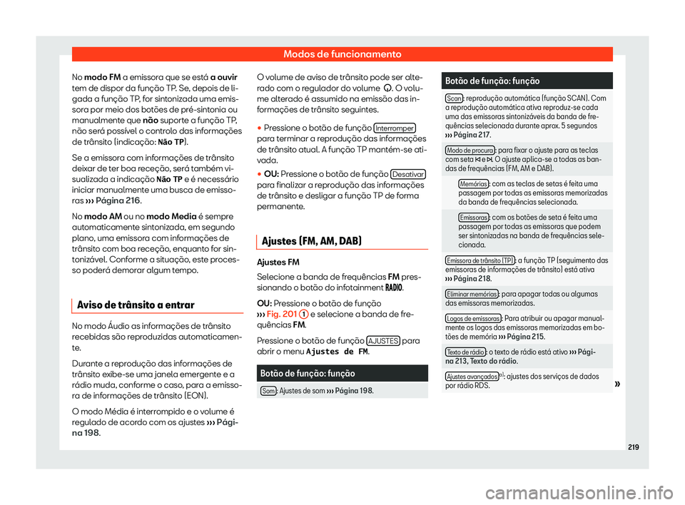 Seat Alhambra 2020  Manual do proprietário (in Portuguese)  Modos de funcionamento
No modo FM a emissor a que se est
á a ouvir
tem de dispor da função TP. Se, depois de li-
gada a função TP, for sintonizada uma emis-
sora por meio dos botões de pré-sint