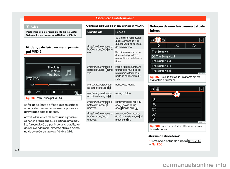 Seat Alhambra 2020  Manual do proprietário (in Portuguese)  Sistema de infotainment
Aviso
Pode mudar-se a fonte de Média na vista
List a d
e faixas: selecione �M�é�d�i�a� �!� �V�i�s�t�a�. Mudan