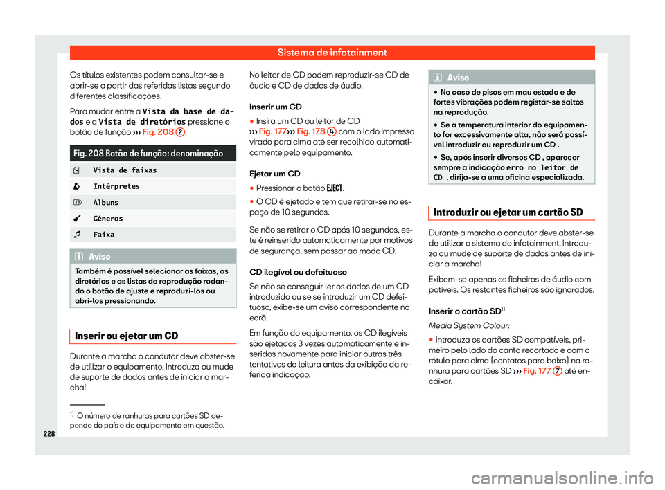 Seat Alhambra 2020  Manual do proprietário (in Portuguese)  Sistema de infotainment
Os títulos existentes podem consultar-se e
abrir -se a partir das r
eferidas listas segundo
diferentes classificações.
Para mudar entre a �V�i�s�t�a� �d�a� �b�a�s�e� �d�e� �