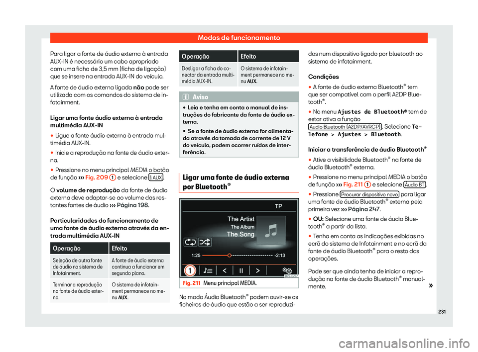 Seat Alhambra 2020  Manual do proprietário (in Portuguese)  Modos de funcionamento
Para ligar a fonte de áudio externa à entrada
AUX-IN é necessário um cabo apr opriado
com uma ficha de 3,5 mm (ficha de ligação)
que se inser
e na entrada AUX-IN do veícu